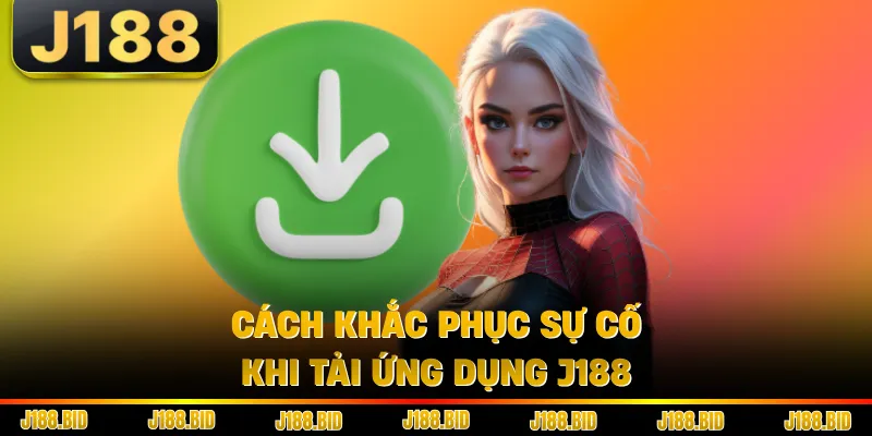 Cách khắc phục sự cố khi tải ứng dụng J188