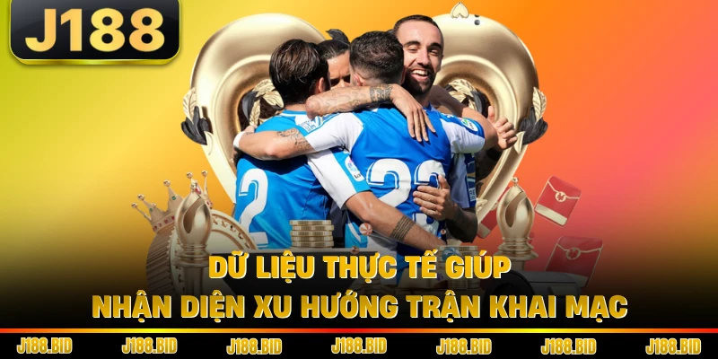 Dữ liệu thực tế giúp nhận diện xu hướng trận khai mạc