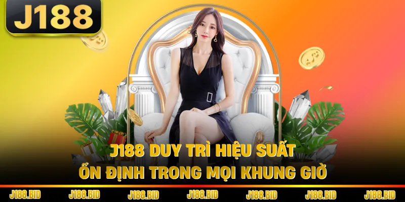 J188 duy trì hiệu suất ổn định trong mọi khung giờ