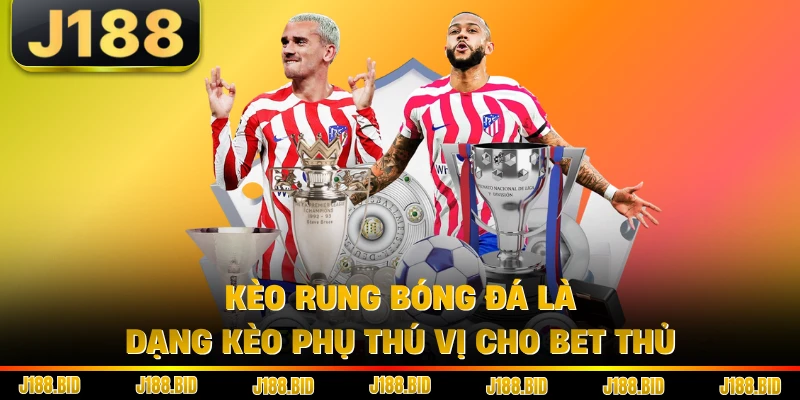 Kèo rung bóng đá là dạng kèo phụ thú vị cho bet thủ