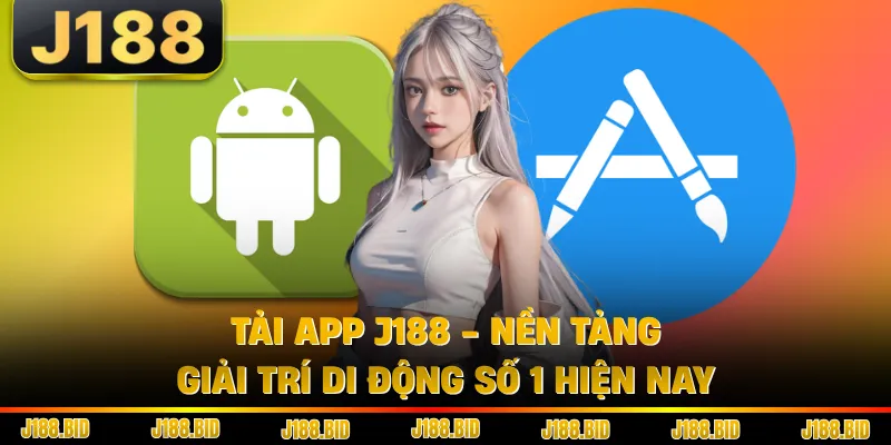 Tải App J188 - Nền Tảng Giải Trí Di Động Số 1 Hiện Nay