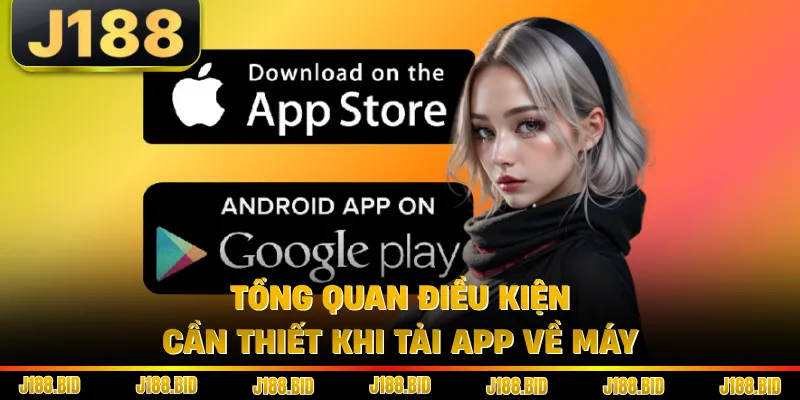 Tổng quan điều kiện cần thiết khi tải app về máy