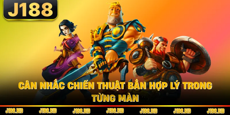 Cân nhắc chiến thuật bắn hợp lý trong từng màn