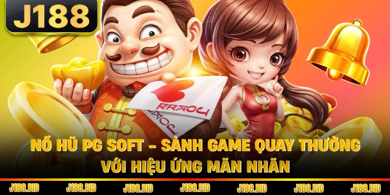 Nổ Hũ PG Soft - Sảnh Game Quay Thưởng Với Hiệu Ứng Mãn Nhãn