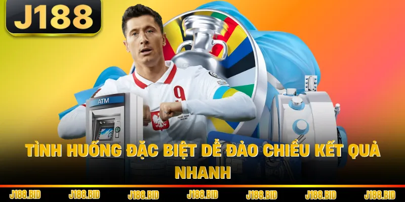 Tình huống đặc biệt dễ đảo chiều kết quả nhanh